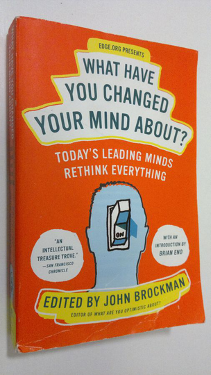 John Brockman : What have you changed your mind about?