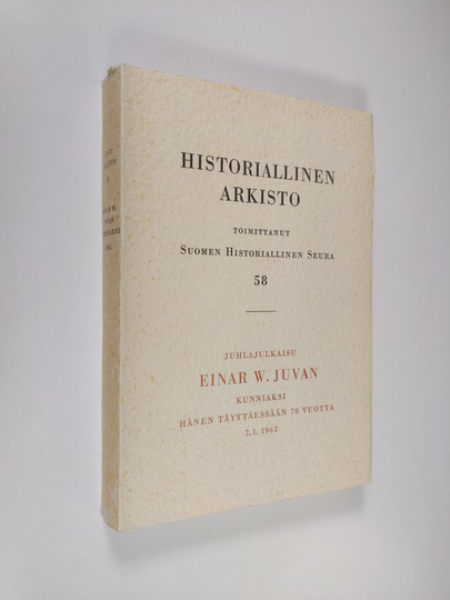 Historiallinen arkisto 58 : Juhlajulkaisu Einar W. Juvan kunniaksi hänen täyttäessään 70 vuotta 7.1.1962