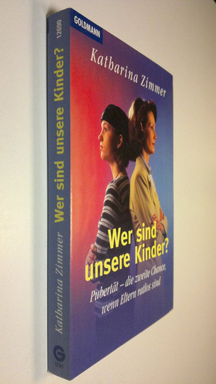 Katharina Zimmer : Wer sind unsere Kinder : Pubertät - die zweite Change, wenn Eltern ratlos sind