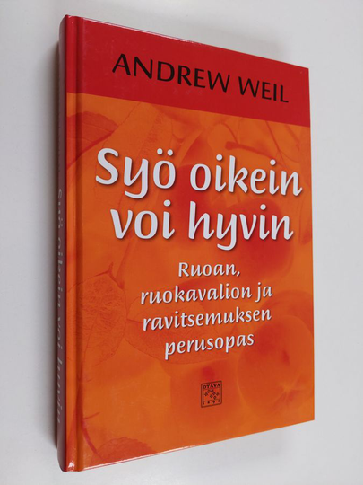 Andrew Weil : Syö oikein, voi hyvin : ruoan, ruokavalion ja ravitsemuksen perusopas