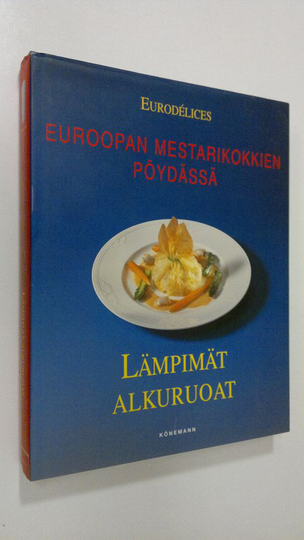 Tiina Järvinen (suom.) : Euroopan mestarikokkien pöydässä : Lämpimät alkuruoat