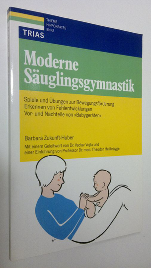 Barbara Zukunft-Huber : Moderne Säuglingsgymnastik : Spiele und Ubungen zur Bewegungsförderung Erkennen von Fehlentwicklungen Vor- und Nachteile ...