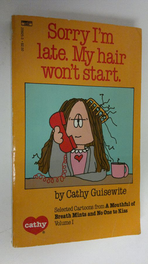Cathy Guisewite : Sorry I'm late. My hair won't start : selected cartoons from A mouthful of breath mints and no one to kiss, vol. 1