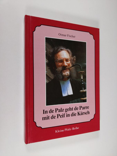 Otmar Fischer : In de Palz geht de Parre mit de Peif in die Kärsch: Gedanken und Gedichte zu Heimat und Leben