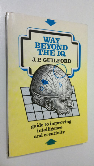 J. P. Guilford : Way beyond the IQ : guide to improving intelligence and creativity
