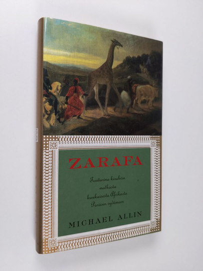 Michael Allin : Zarafa : tositarina kirahvin matkasta kaukaisesta Afrikasta Pariisin sydämeen