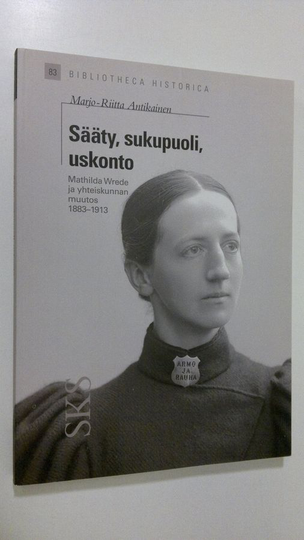 Marjo-Riitta Antikainen : Sääty, sukupuoli, uskonto : Mathilda Wrede ja yhteiskunnan muutos 1883-1913