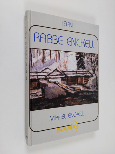 Mikael Enckell : Isäni Rabbe Enckell : elämäkerrallinen tutkielma