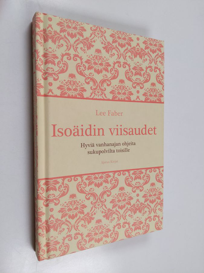 Lee Farber : Isoäidin viisaudet : hyviä vanhanajan ohjeita sukupolvilta toisille