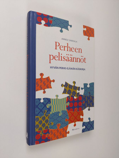 Annele Saikkala : Perheen pelisäännöt : hyvän perhe-elämän käsikirja