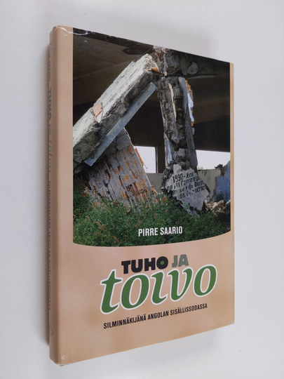 Pirre Saario : Tuho ja toivo : silminnäkijänä Angolan sisällissodassa