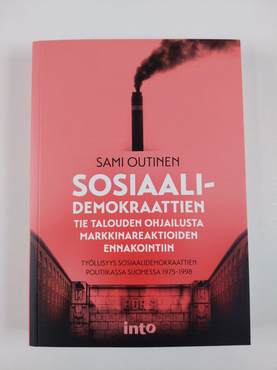 Sami Outinen : Sosiaalidemokraattien tie talouden ohjailusta markkinareaktioiden ennakointiin : työllisyys sosiaalidemokraattien politiikassa ...