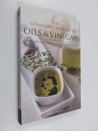Kathryn Hawkins ym. : The Connoisseur's Guide to Oils and Vinegars - Discover the World's Finest Oils and Vinegars