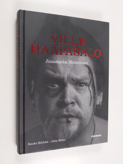 Kauko Röyhkä ym. : Ville Haapasalo : junamatka Moskovaan : tositapahtumiin perustuva romaani