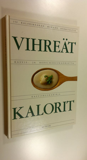 Vihreät kalorit - 150 kalorimäärän mukaan ryhmiteltyä kasvis- ja hedelmäruoka ohjetta - kasvisruokakirja