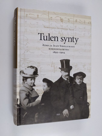 Aino Sibelius : Tulen synty : Aino ja Jean Sibeliuksen kirjeenvaihtoa 1892-1904