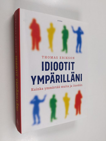 Thomas Erikson : Idiootit ympärilläni : kuinka ymmärtää muita ja itseään