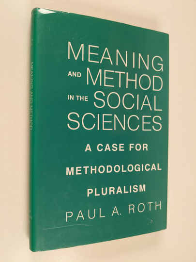 Paul A. Roth : Meaning and method in the social sciences : a case for methodological pluralism