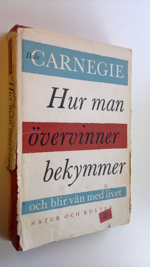 Dale Carnegie : Hur man övervinner bekymmer och blir vän med livet