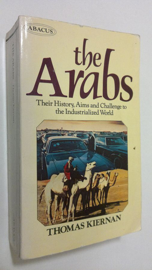Thomas Kiernan : The Arabs : their history, aims and challenge to the industrialized world