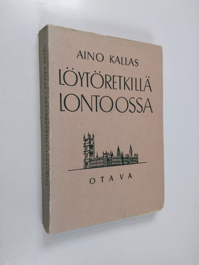 Aino Kallas : Löytöretkillä Lontoossa : kaksitoista vuotta Viron Lontoon-lähetystössä vuosina 1922-1934 : muistelmia Englannista, Amerikasta ja ...