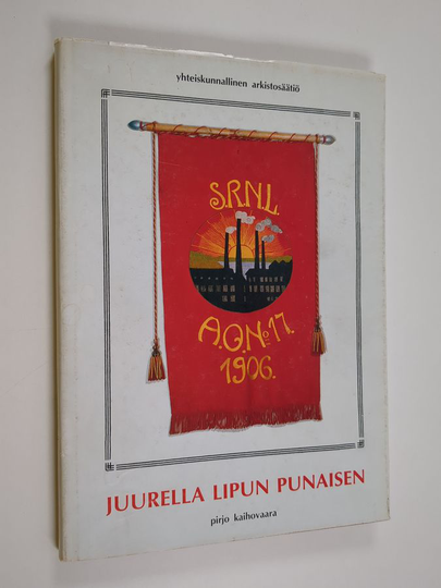 Pirjo Kaihovaara : Juurella lipun punaisen : työväenjärjestöjen liput - osa työväenkulttuuria