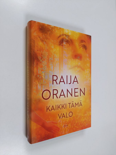 Raija Oranen : Kaikki tämä valo : romaani
