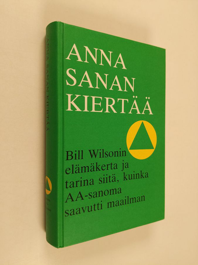 Anna sanan kiertää : Bill Wilsonin elämäkerta ja tarina siitä, kuinka AA-sanoma saavutti maailman