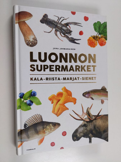 Juha Jormanainen : Luonnon supermarket : kalaa, riistaa, sieniä, marjoja - Kalaa, riistaa, sieniä, marjoja