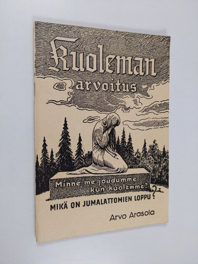 Arvo W. Arasola : Kuoleman arvoitus : minne me joudumme kun kuolemme? : mikä on jumalattomien loppu?