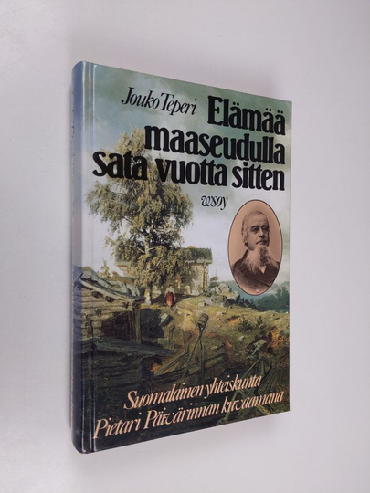 Jouko Teperi : Elämää maaseudulla sata vuotta sitten : suomalainen yhteiskunta Pietari Päivärinnan kuvaamana