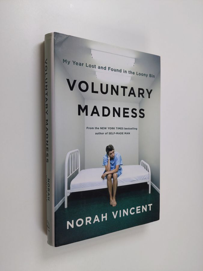 Norah Vincent : Voluntary Madness - My Year Lost and Found in the Loony Bin