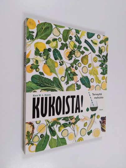 Kara M. L. Rosen : Kukoista! : terveyttä mehuista