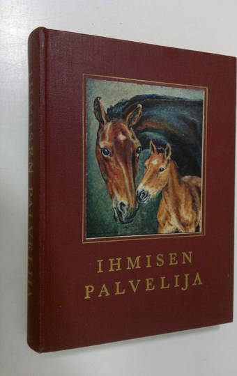 Mikko Kilpi (toim.) : Ihmisen palvelija : kertomuksia hevosista