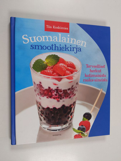 Tiia Koskimies : Suomalainen smoothiekirja : terveelliset herkut kotimaisista raaka-aineista