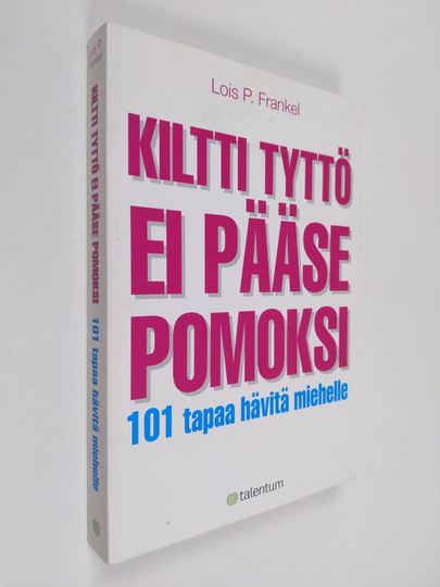 Lois P. Frankel : Kiltti tyttö ei pääse pomoksi : 101 tapaa hävitä miehelle