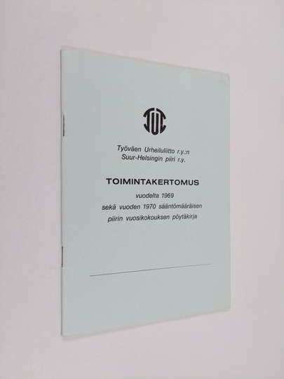 Työväen urheiluliitto r.y.:n Suur-Helsingin piiri r.y. : Toimivtakertomus vuodelta 1969 sekä vuoden 1970 sääntömääräisen piirin vuosikokouksen ...