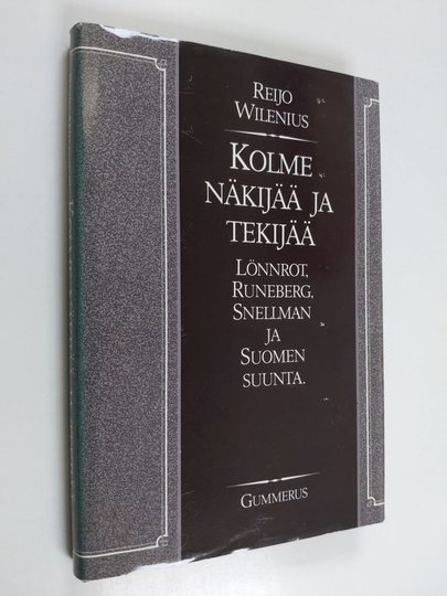 Reijo Wilenius : Kolme näkijää ja tekijää : Lönnrot, Runeberg, Snellman ja Suomen suunta