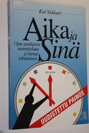 Kai Vakkuri : Aika ja sinä : opas ajankäytön suunnitteluun ja itsensä johtamiseen