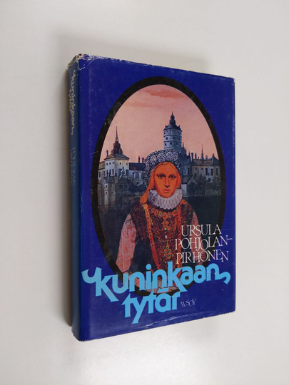 Ursula Pohjolan-Pirhonen : Kuninkaan tytär : historiallinen romaani