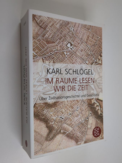 Karl Schlögel : Im Raume lesen wir die Zeit : über Zivilisationsgeschichte und Geopolitik