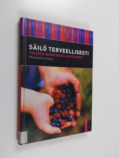 Marketta Levanto : Säilö terveellisesti : talleta kesän maut ja vitamiinit