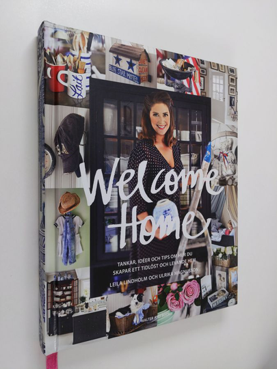 Leila Lindholm : Welcome home : tankar, idéer och tips om hur du skapar ett tidlöst och levande hem
