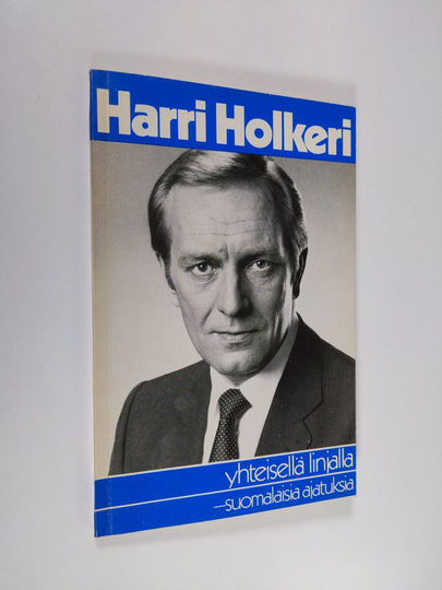 Harri Holkeri : Yhteisellä linjalla : suomalaisia ajatuksia