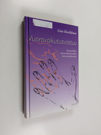 Liisa Kiesiläinen : Vuorovaikutusvastuu : ammatilliset vuorovaikutustaidot kasvatusyhteisössä