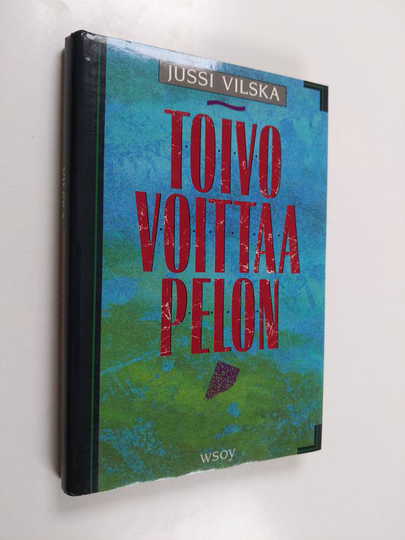 Jussi Vilska : Toivo voittaa pelon : tuokiokuvia toivoa etsivän ihmisen arjesta