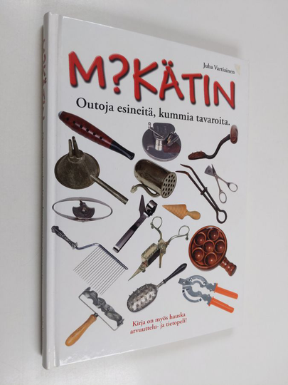 Juha Vartiainen : Mikätin : outoja esineitä, kummia tavaroita