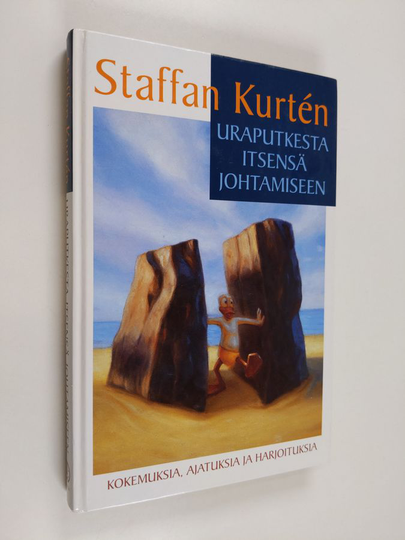 Staffan Kurten : Uraputkesta itsensä johtamiseen : kokemuksia, ajatuksia ja harjoituksia