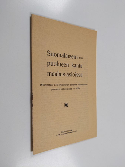 J. K. Paasikivi : Suomalaisen puolueen kanta maalais-asioissa : ylitirehtööri J.K. Paasikiven esitelmä Suomalaisen puolueen kokouksessa 4.5.1908