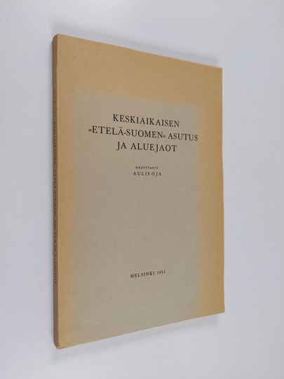 Aulis Oja : Keskiaikaisen "Etelä-Suomen" asutus ja aluejaot